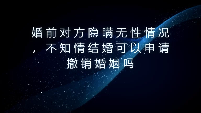无性婚姻高频答疑：婚前对方隐瞒无性情况，不知情结婚可以申请撤销婚姻吗？