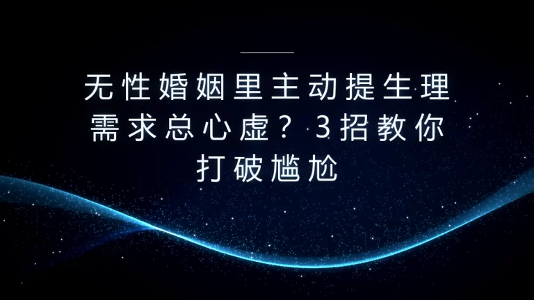 无性婚姻里主动提生理需求总心虚？3招教你打破尴尬