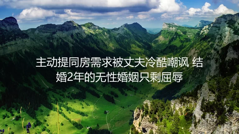 结婚两年主动提同房被丈夫嘲讽：我在无性婚姻里找回了尊严