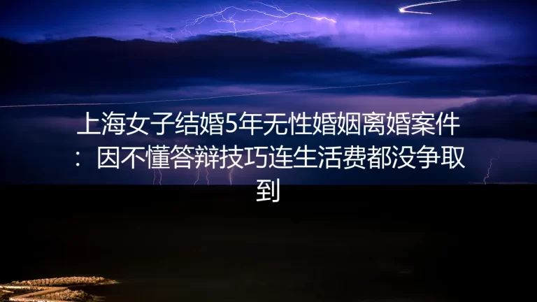 上海女子结婚5年无性婚姻离婚案：不懂答辩技巧为何连生活费都争取不到