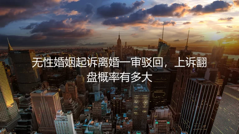 无性婚姻起诉离婚一审驳回，上诉翻盘概率有多大？